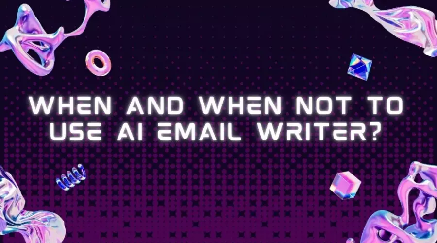 When and When Not to Use AI Email Writer?